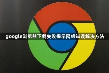 google浏览器下载失败提示网络错误解决方法1