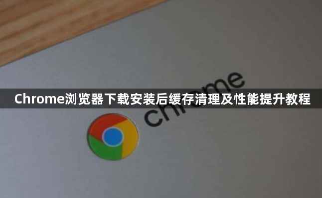 Chrome浏览器下载安装后缓存清理及性能提升教程1