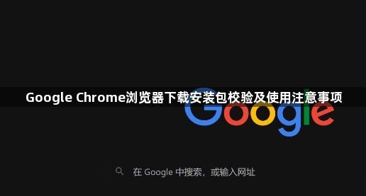 Google Chrome浏览器下载安装包校验及使用注意事项1