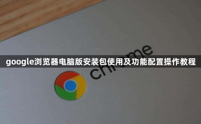google浏览器电脑版安装包使用及功能配置操作教程1