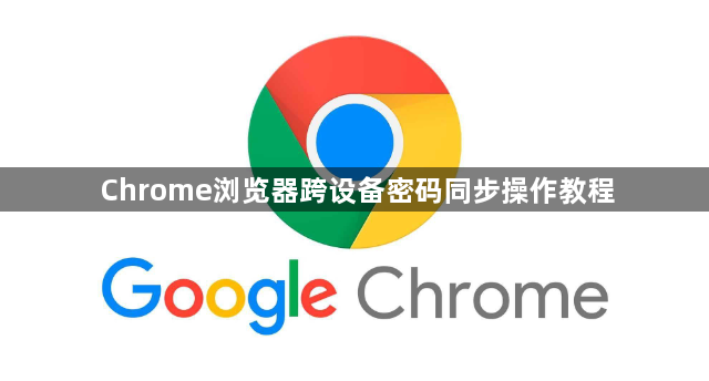 Chrome浏览器跨设备密码同步操作教程1
