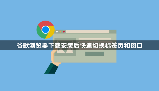 谷歌浏览器下载安装后快速切换标签页和窗口1