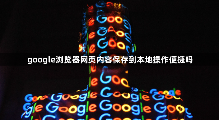 google浏览器网页内容保存到本地操作便捷吗1