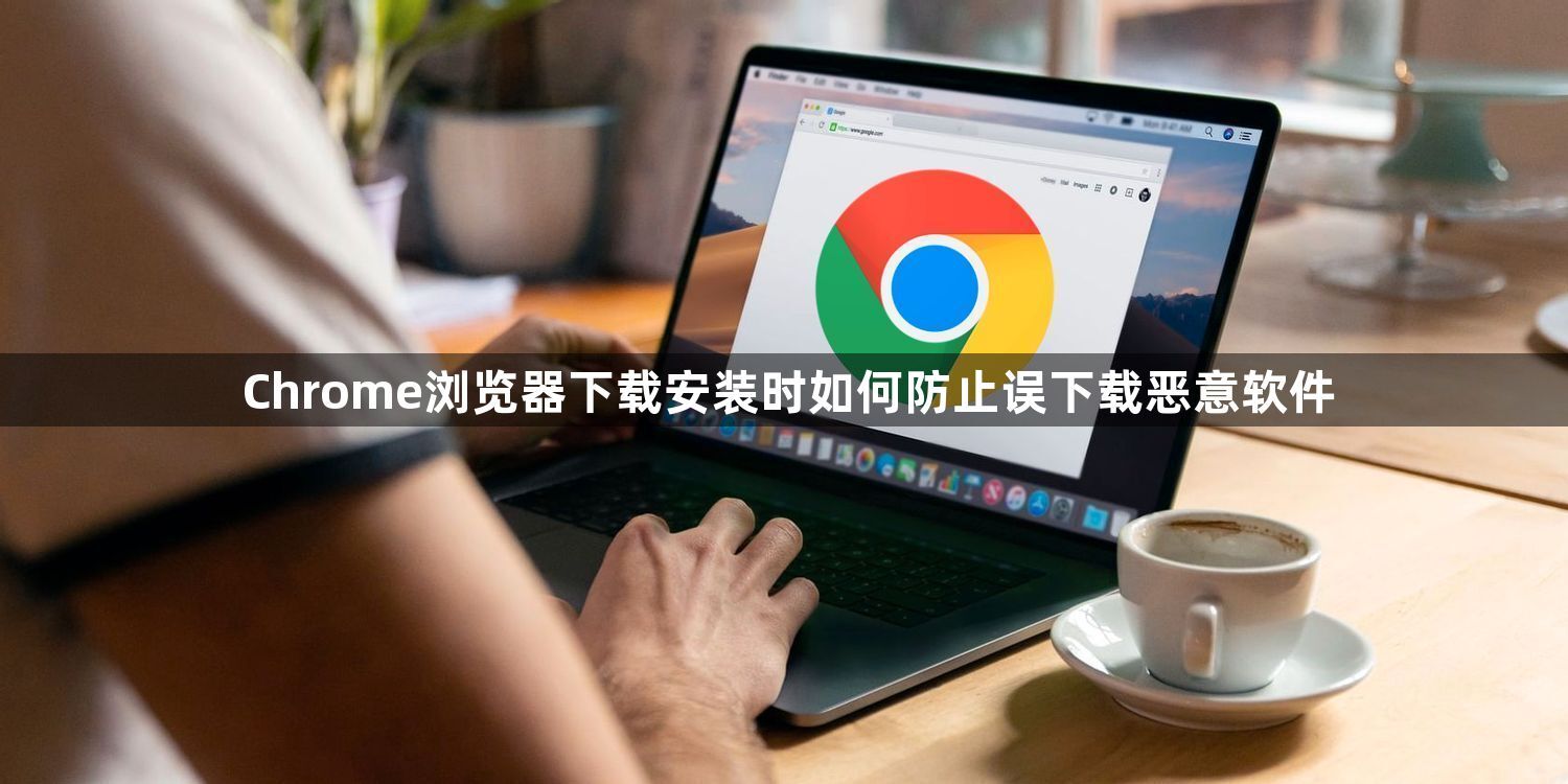 Chrome浏览器下载安装时如何防止误下载恶意软件1