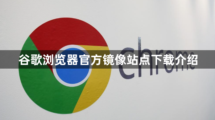 谷歌浏览器官方镜像站点下载介绍1