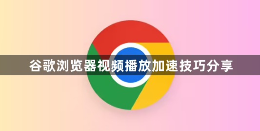 谷歌浏览器视频播放加速技巧分享1