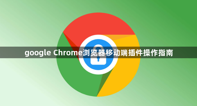 google Chrome浏览器移动端插件操作指南1