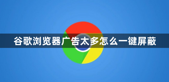 谷歌浏览器广告太多怎么一键屏蔽1