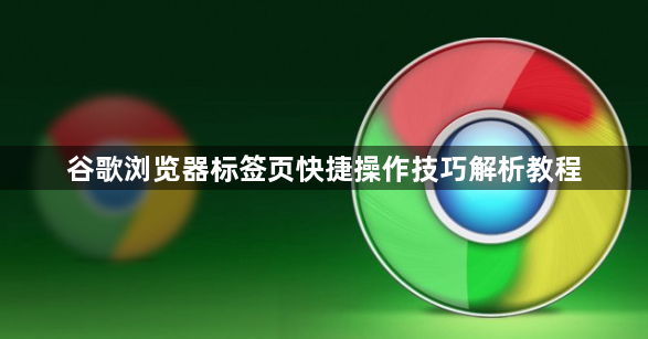 谷歌浏览器标签页快捷操作技巧解析教程1