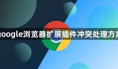 google浏览器扩展插件冲突处理方案1