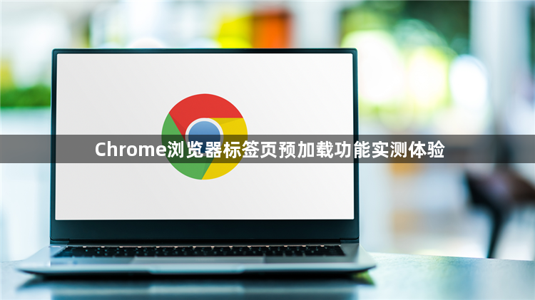 Chrome浏览器标签页预加载功能实测体验1