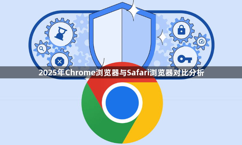 2025年Chrome浏览器与Safari浏览器对比分析1