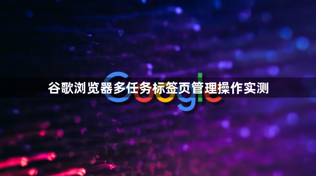谷歌浏览器多任务标签页管理操作实测1