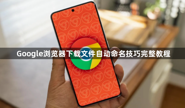 Google浏览器下载文件自动命名技巧完整教程1