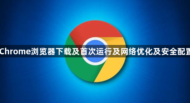 Chrome浏览器下载及首次运行及网络优化及安全配置1