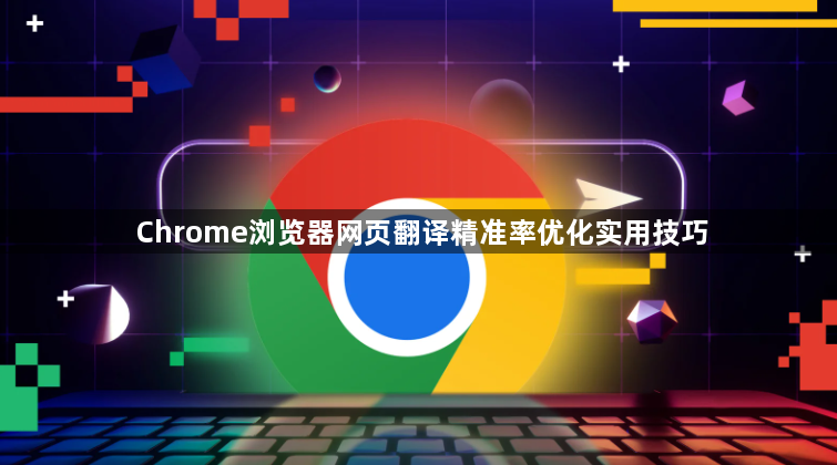Chrome浏览器网页翻译精准率优化实用技巧1