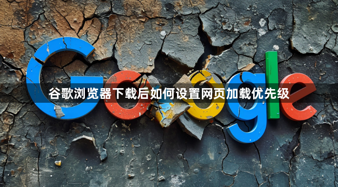 谷歌浏览器下载后如何设置网页加载优先级1