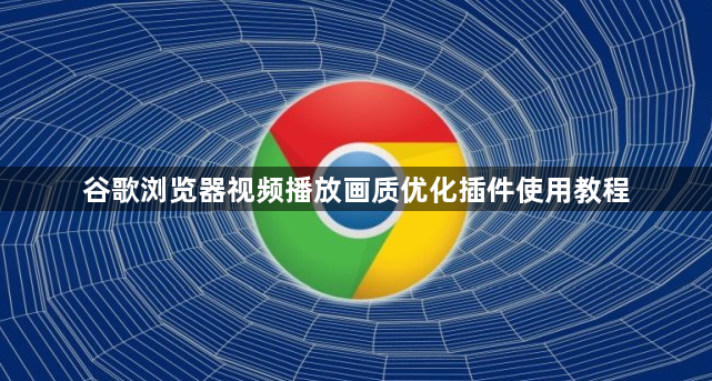 谷歌浏览器视频播放画质优化插件使用教程1