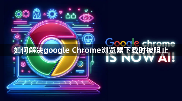 如何解决google Chrome浏览器下载时被阻止1