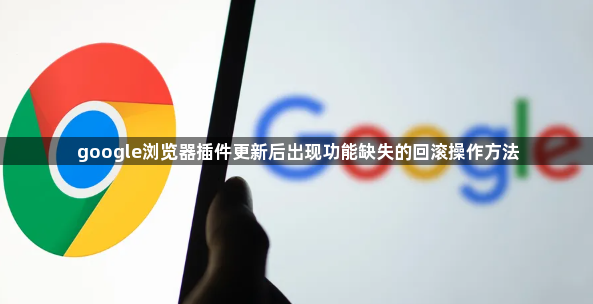 google浏览器插件更新后出现功能缺失的回滚操作方法1