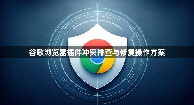 谷歌浏览器插件冲突排查与修复操作方案1