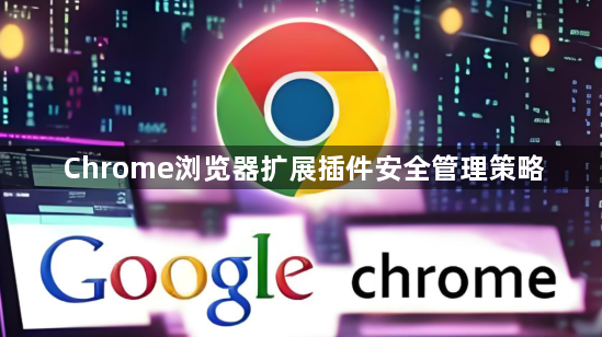 Chrome浏览器扩展插件安全管理策略1