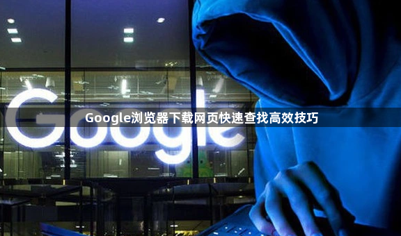 Google浏览器下载网页快速查找高效技巧1
