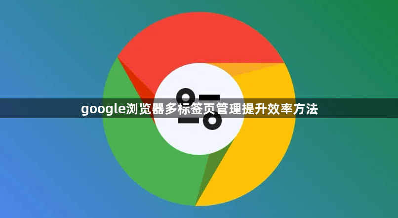 google浏览器多标签页管理提升效率方法1