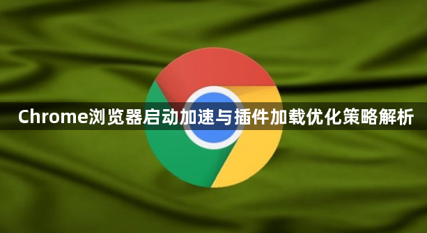 Chrome浏览器启动加速与插件加载优化策略解析1