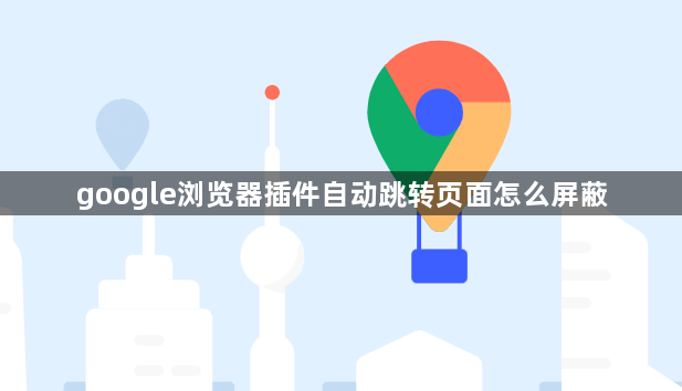 google浏览器插件自动跳转页面怎么屏蔽1