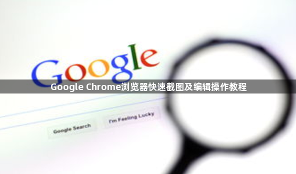 Google Chrome浏览器快速截图及编辑操作教程1