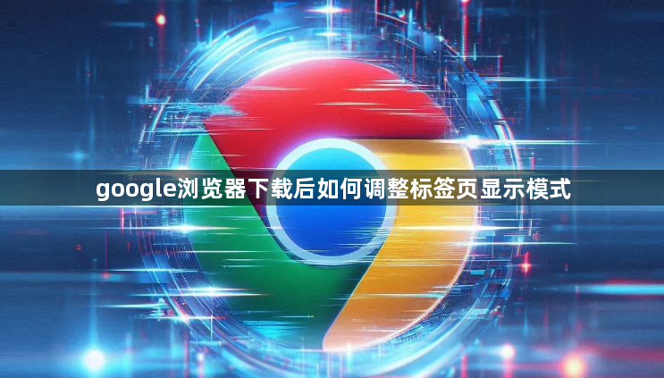 google浏览器下载后如何调整标签页显示模式1