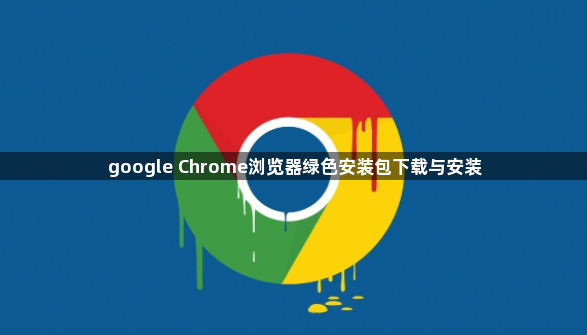 google Chrome浏览器绿色安装包下载与安装1