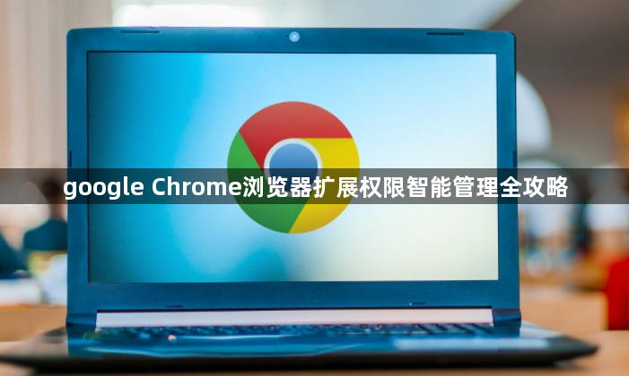 google Chrome浏览器扩展权限智能管理全攻略1