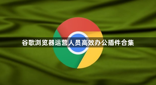 谷歌浏览器运营人员高效办公插件合集1