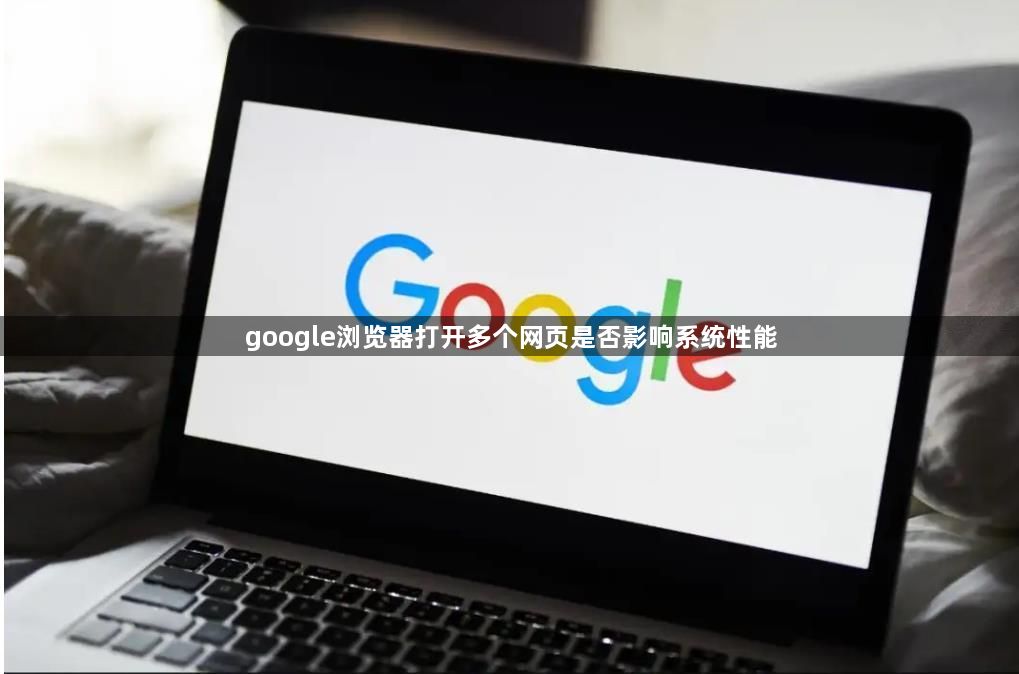 google浏览器打开多个网页是否影响系统性能1
