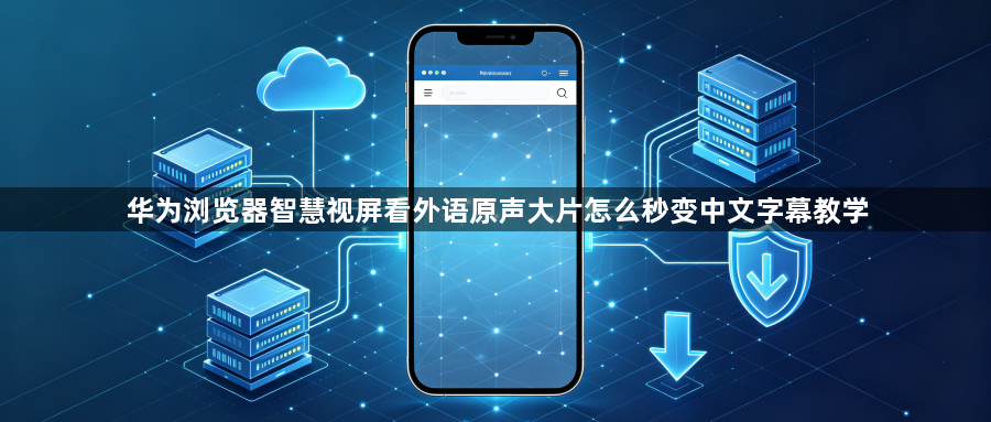 华为浏览器智慧视屏看外语原声大片怎么秒变中文字幕教学1