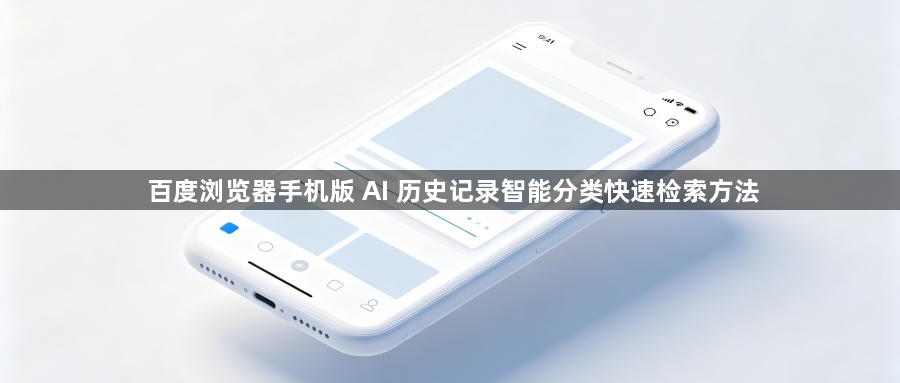 百度浏览器手机版 AI 历史记录智能分类快速检索方法1