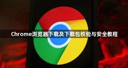 Chrome浏览器下载及下载包校验与安全教程1