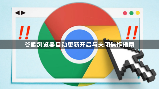 谷歌浏览器自动更新开启与关闭操作指南1