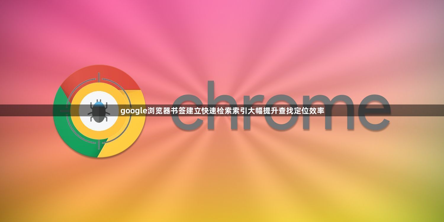google浏览器书签建立快速检索索引大幅提升查找定位效率1