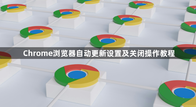 Chrome浏览器自动更新设置及关闭操作教程1
