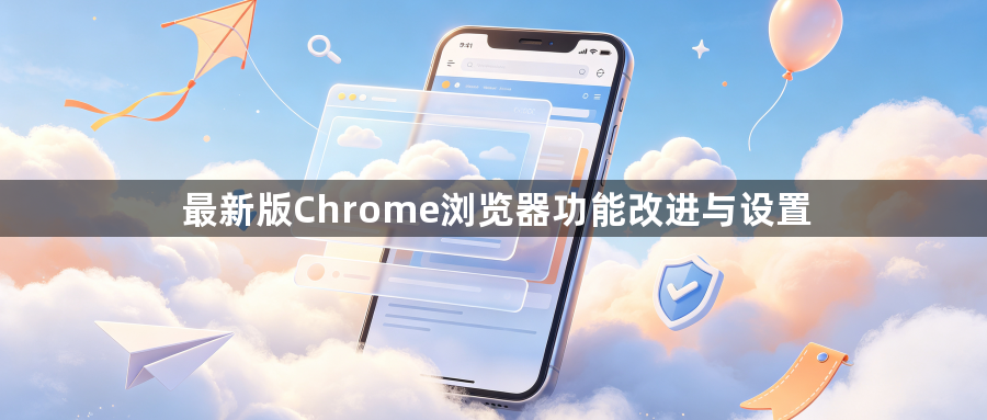 最新版Chrome浏览器功能改进与设置1