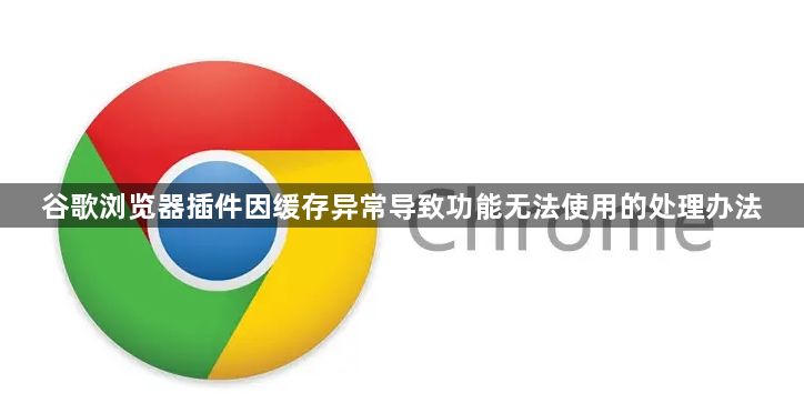 谷歌浏览器插件因缓存异常导致功能无法使用的处理办法1