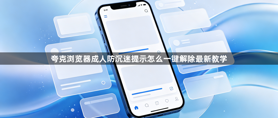 夸克浏览器成人防沉迷提示怎么一键解除最新教学1