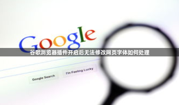 谷歌浏览器插件开启后无法修改网页字体如何处理1