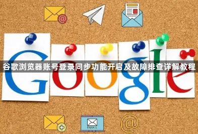 谷歌浏览器账号登录同步功能开启及故障排查详解教程1