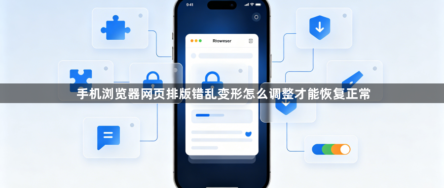 手机浏览器网页排版错乱变形怎么调整才能恢复正常1