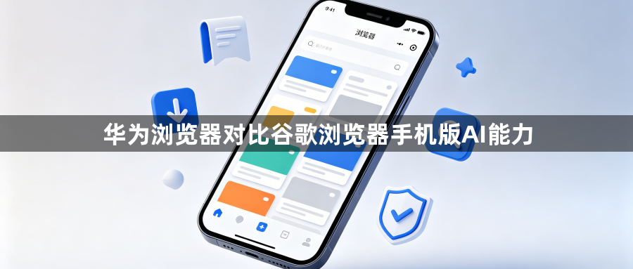 华为浏览器对比谷歌浏览器手机版AI能力1