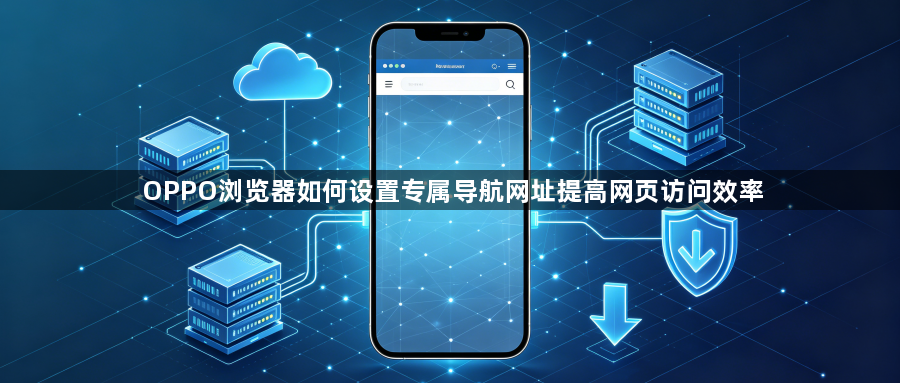 OPPO浏览器如何设置专属导航网址提高网页访问效率1